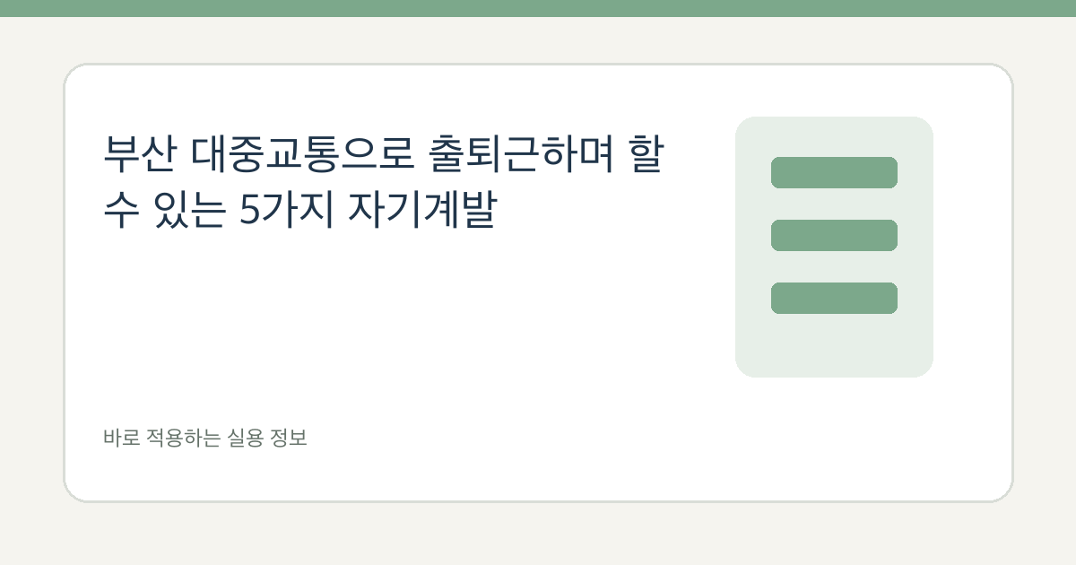 부산 대중교통으로 출퇴근하며 할 수 있는 5가지 자기계발